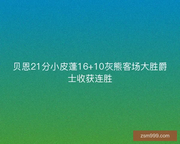 贝恩21分小皮蓬16+10灰熊客场大胜爵士收获连胜