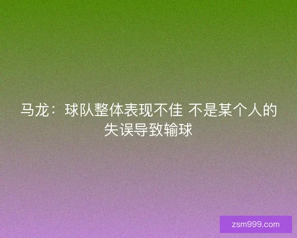 马龙：球队整体表现不佳 不是某个人的失误导致输球