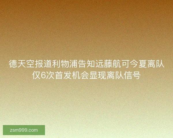 德天空报道利物浦告知远藤航可今夏离队仅6次首发机会显现离队信号
